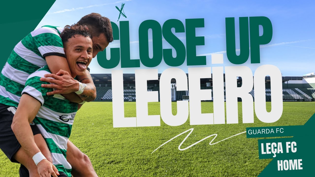 CLOSE UP LECEIRO - 25ªJ | LEÇA FC X GUARDA FC