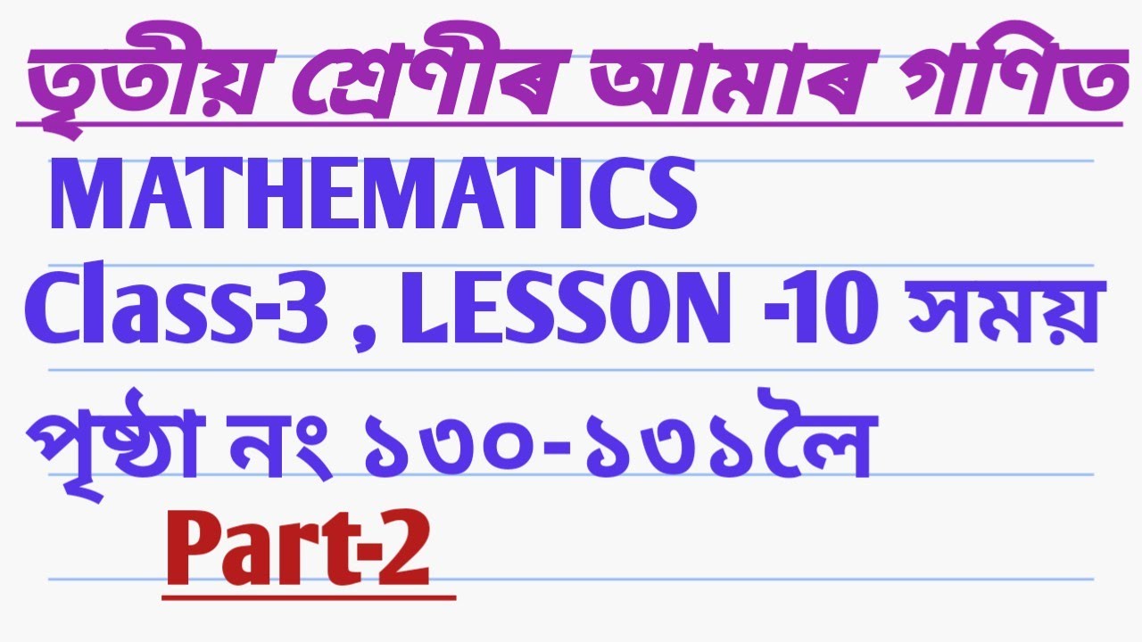 তৃতীয় শ্ৰেণীৰ আমাৰ গণিত পাঠ-১০ সময় ,  পৃষ্ঠা নং ১৩০-১৩১  Part-2 CLASS-3 MATHEMATICS 