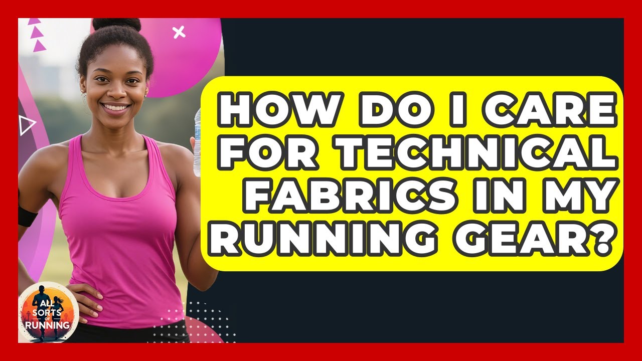 How Do I Care for Technical Fabrics in My Running Gear? - All Sorts Of Running