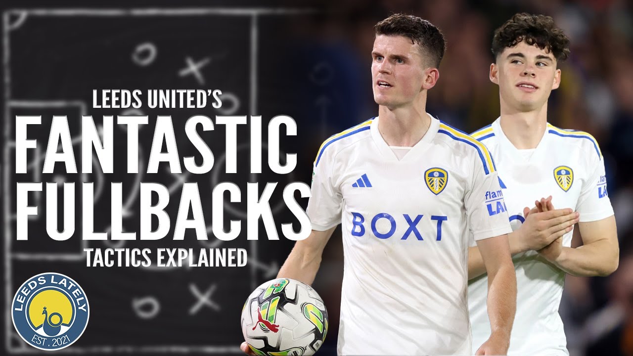 Why are LEEDS UNITED's fullbacks SO GOOD? Tactics Explained!