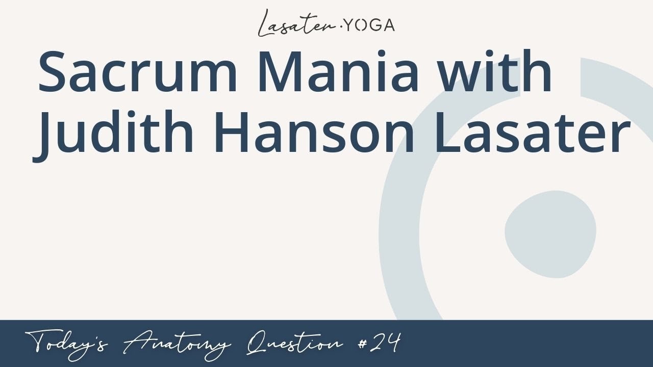 Today's Anatomy Question #24: Sacrum Mania with Judith Hanson Lasater