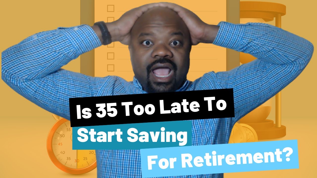 Is 35 Too Late To Start Saving For Retirement?