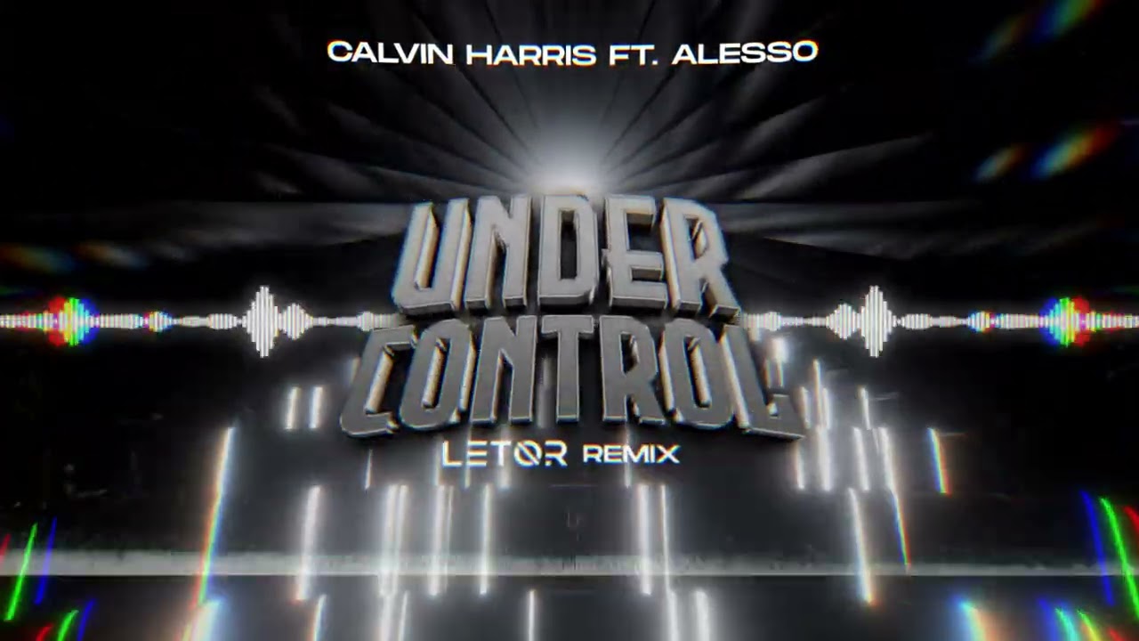Calvin Harris ft  Alesso - Under Control (LETOR Remix)