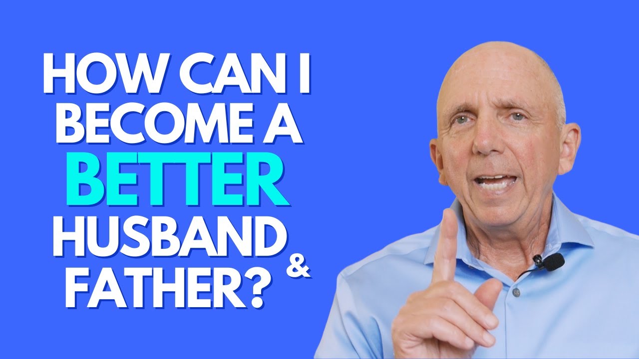 How Can I Become A Better Husband And Father?