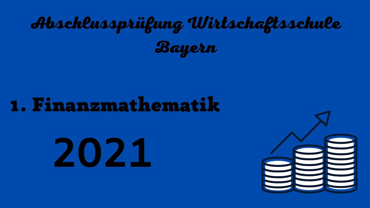 Abschlussprüfung Wirtschaftsschule Bayern 2021 - 1. Finanzmathematik