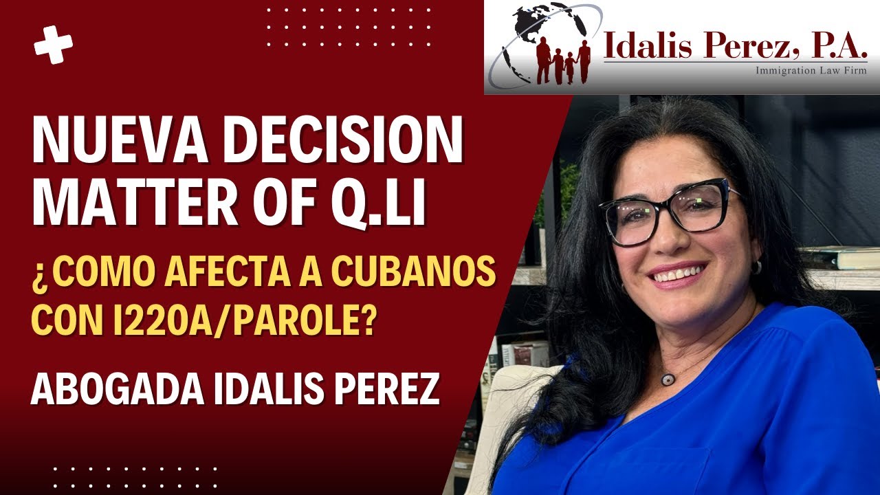 Cubanos con I220A, Parole, etc., ¿Como interpretará ICE la decision Matter of Q.Li? | IDALIS PEREZ