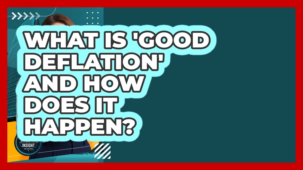 What Is 'good Deflation' And How Does It Happen? - Inflation Insight Channel
