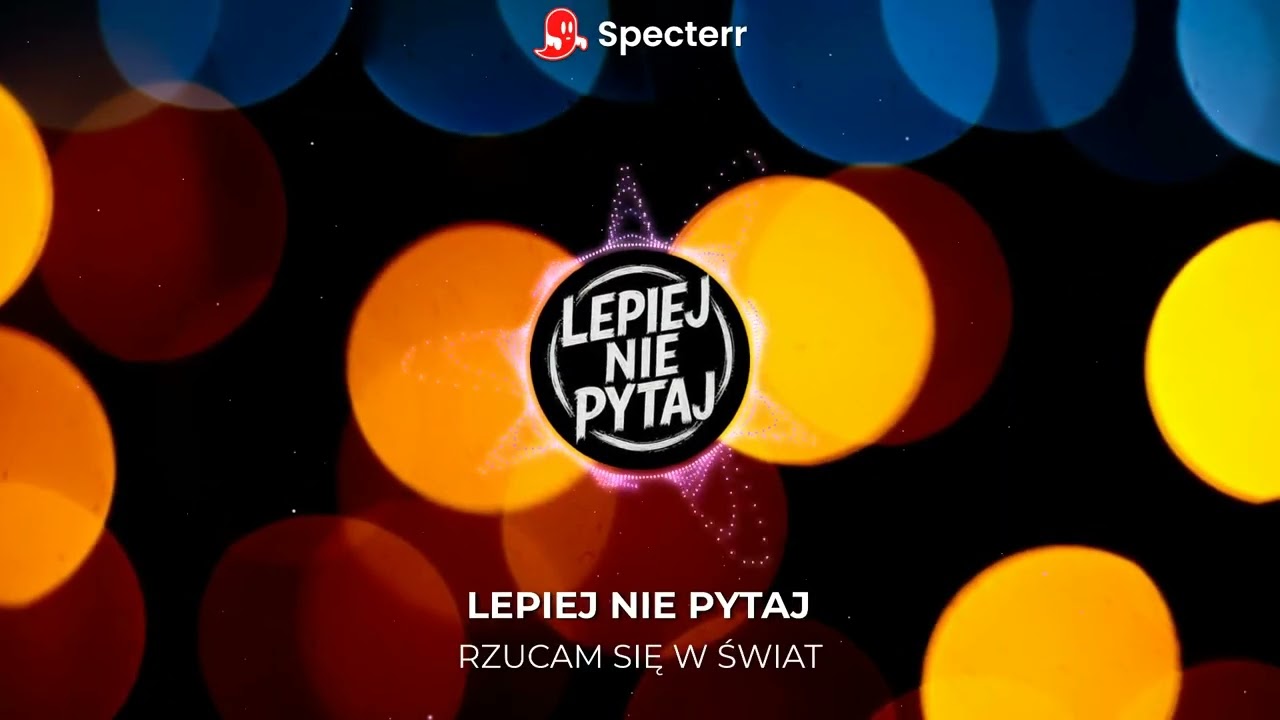 Lepiej Nie Pytaj - Rzucam się w świat
