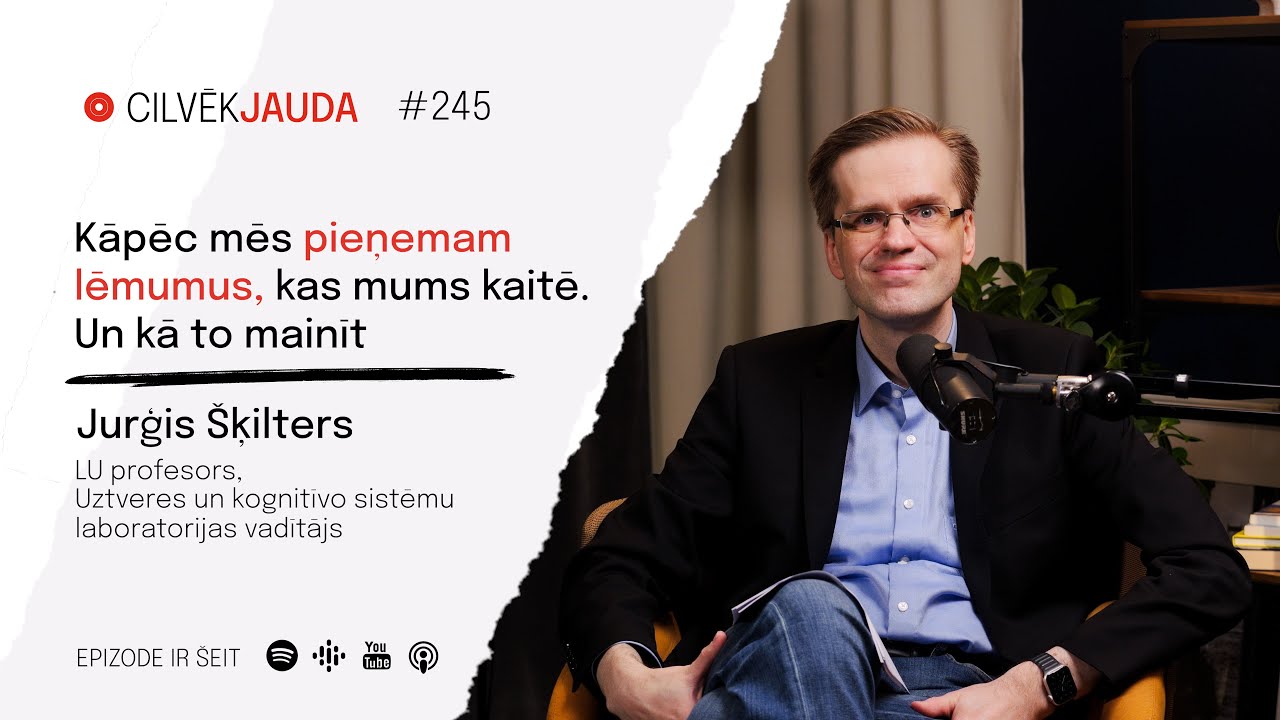 #245 Kāpēc pieņemam lēmumus, kas mums kaitē. Un kā to mainīt. Profesors Jurģis Šķilters