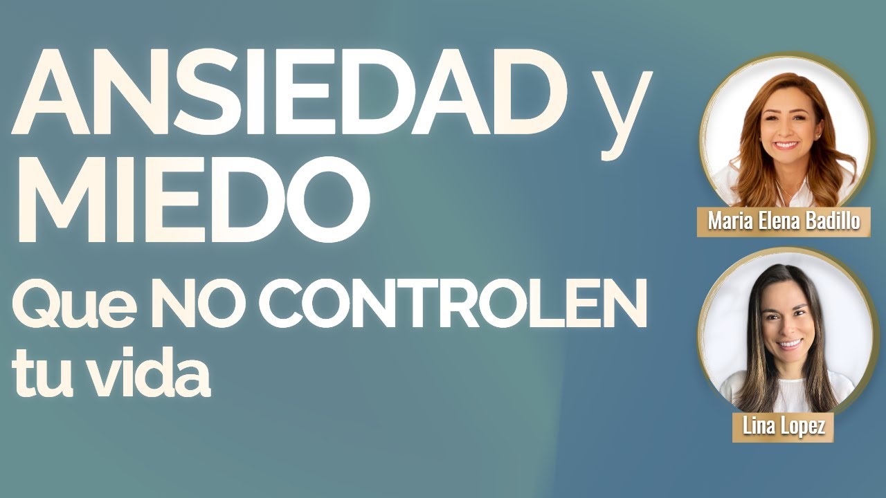 QUE LA ANSIEDAD Y EL MIEDO NO CONTROLEN TU VIDA | Psicóloga Maria Elena Badillo