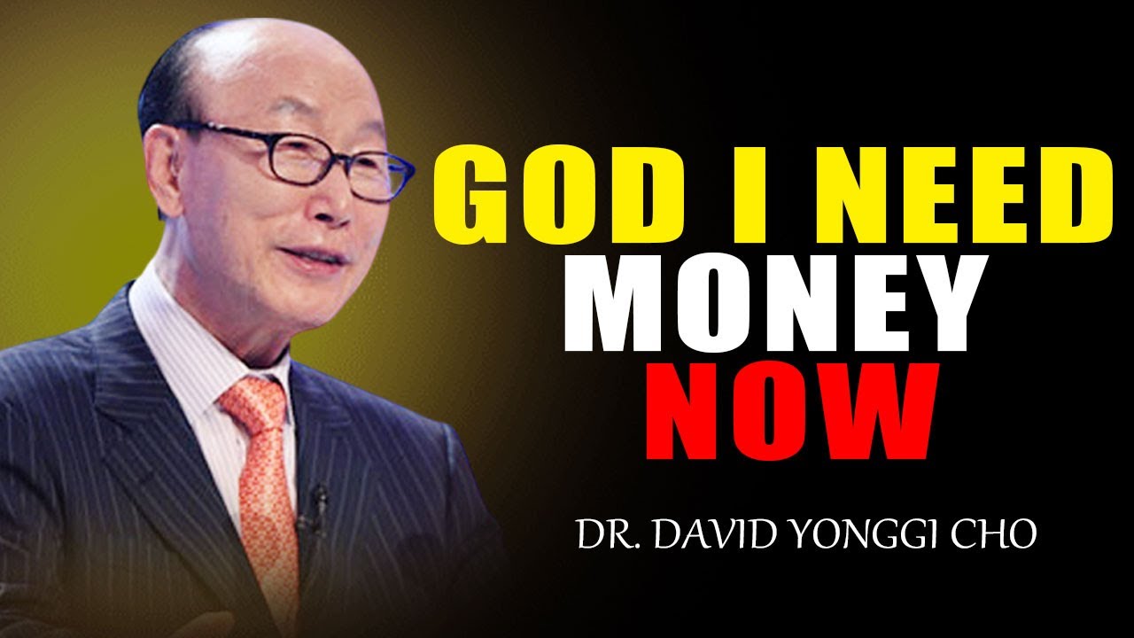 god i need money now ....Dr David Yonggi Cho