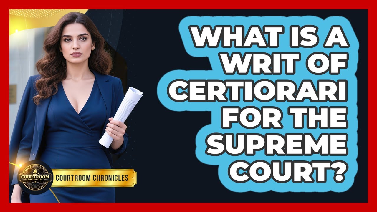 What Is A Writ Of Certiorari For The Supreme Court? - Courtroom Chronicles