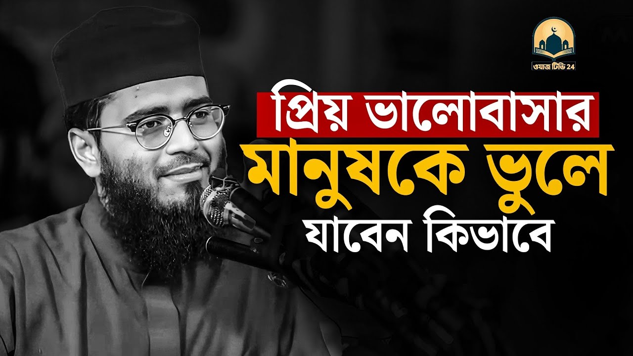 প্রিয় ভালোবাসার মানুষকে ভুলে যাবেন কিভাবে তার কষ্ট ভুলবেন কিভাবে !! আবরারুল হক আসিফ হুজুর 