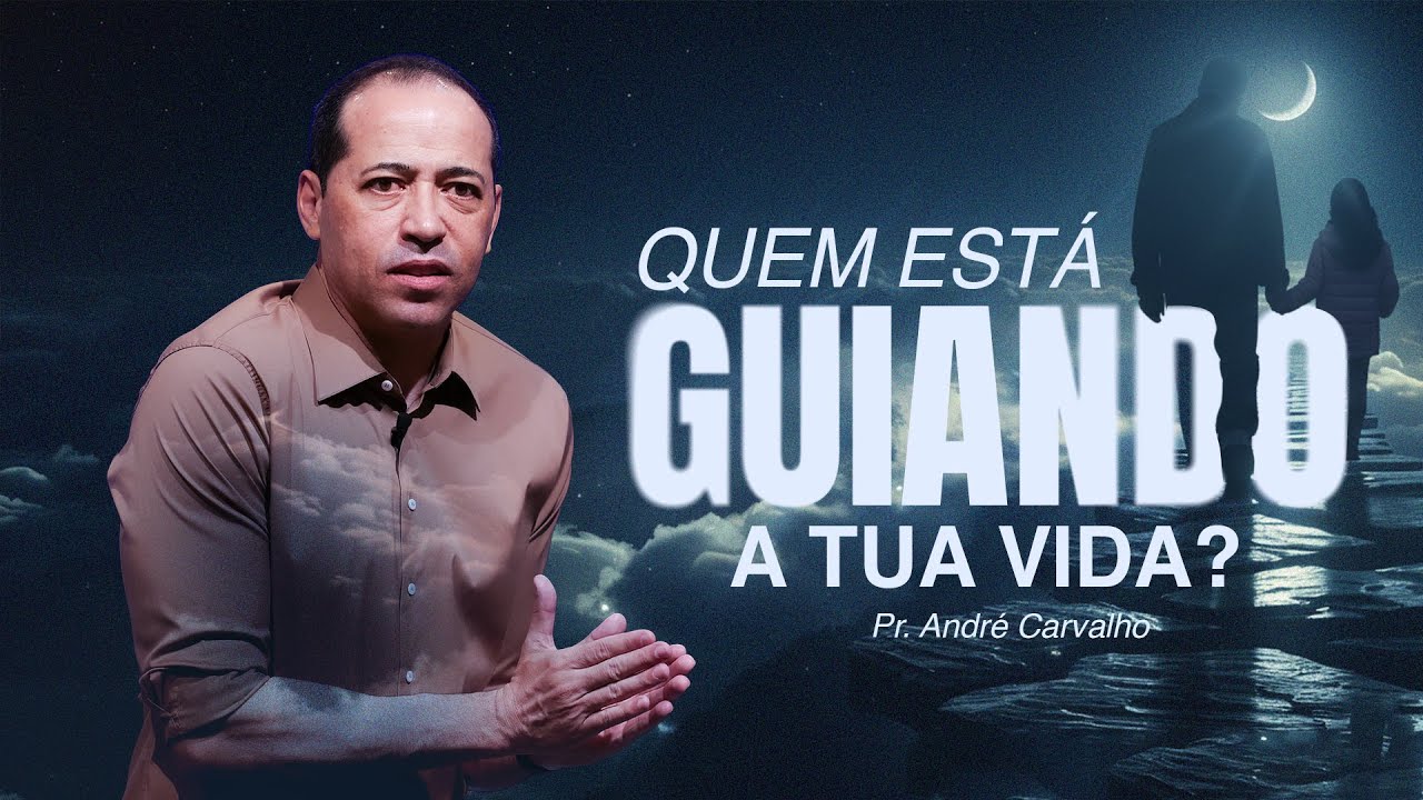 QUEM ESTÁ GUIANDO A TUA VIDA? - Pr. André Carvalho