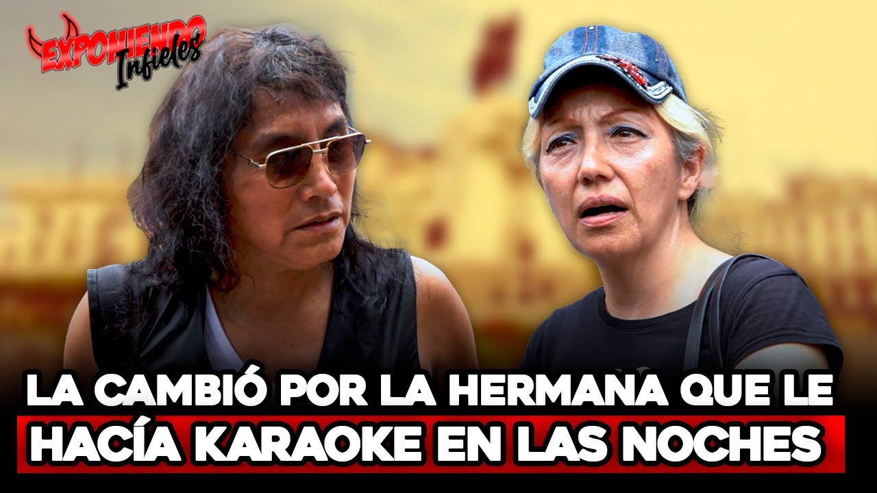 LA CAMBIÓ POR LA HERMANA QUE LE HACÍA KARAOKE EN LAS NOCHES | Exponiendo Infieles