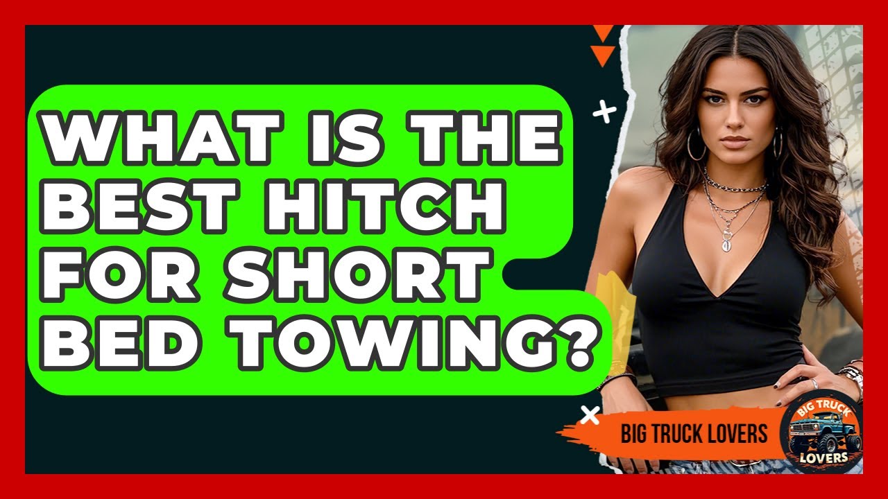 What Is The Best Hitch For Short Bed Towing? - Big Truck Lovers