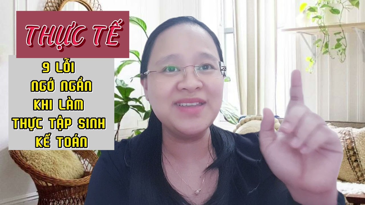 033. 9 sai lầm khi làm thực tập sinh kế toán là gì? | Chuyện kế toán - Anh Nam