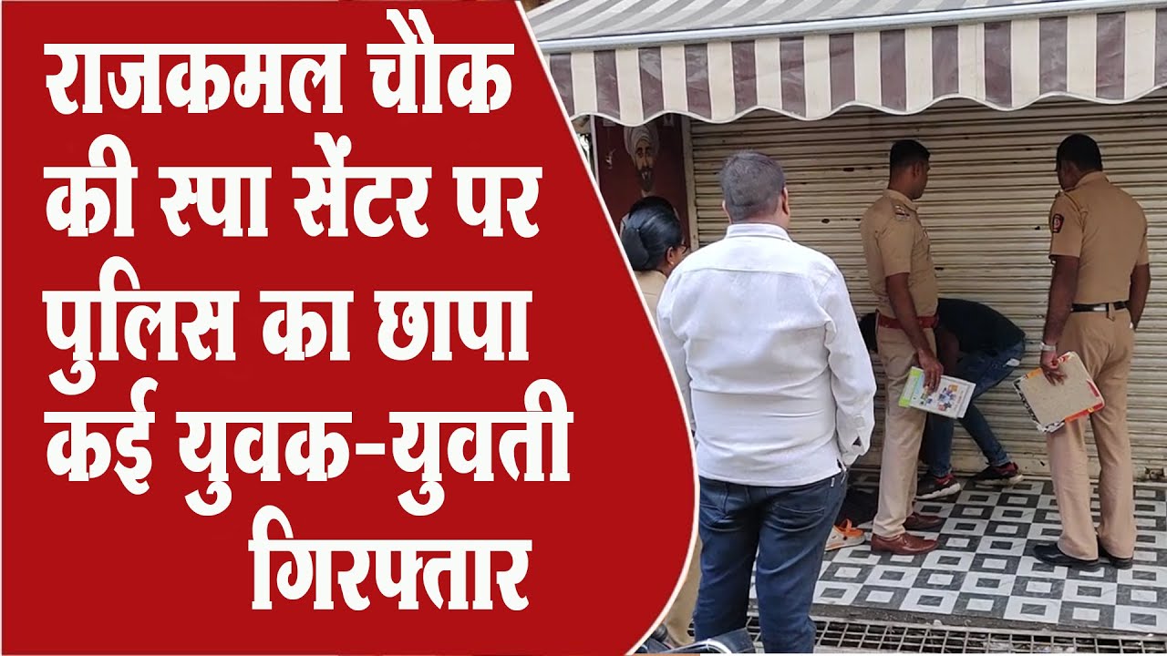 Amaravati Rajkamal Chauk | राजकमल चौक की स्पा सेंटर पर पुलिस का छापा,कई युवक-युवती गिरफ्तार