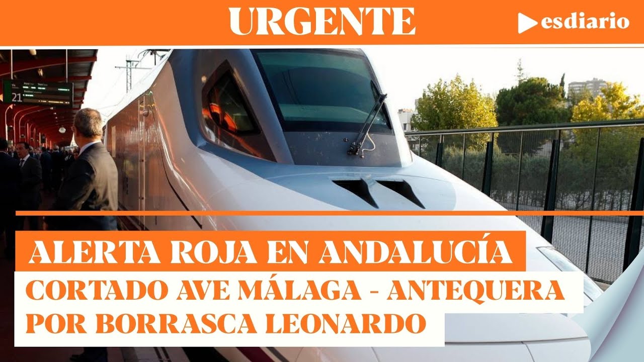 #URGENTE Andaluc&iacute;a en alerta roja por la borrasca Leonardo: se corta el AVE entre M&aacute;laga y Antequera