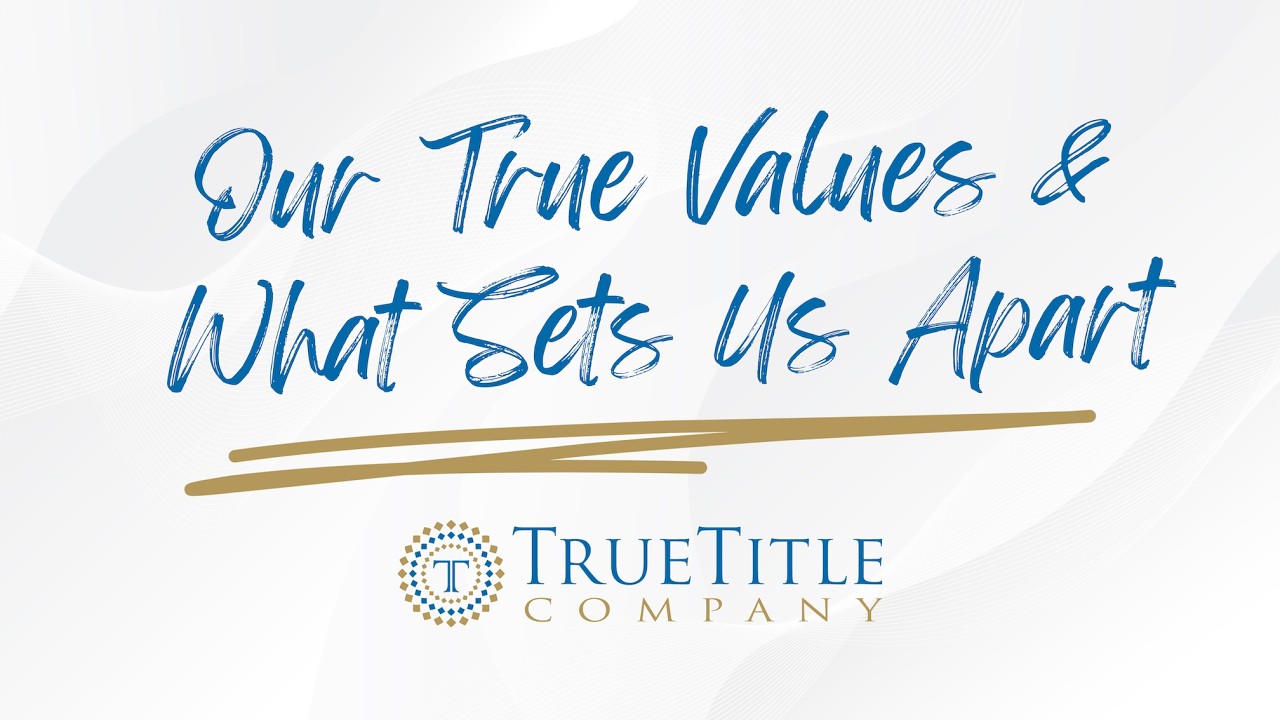 True Title Company: Our True Values & What Sets Us Apart