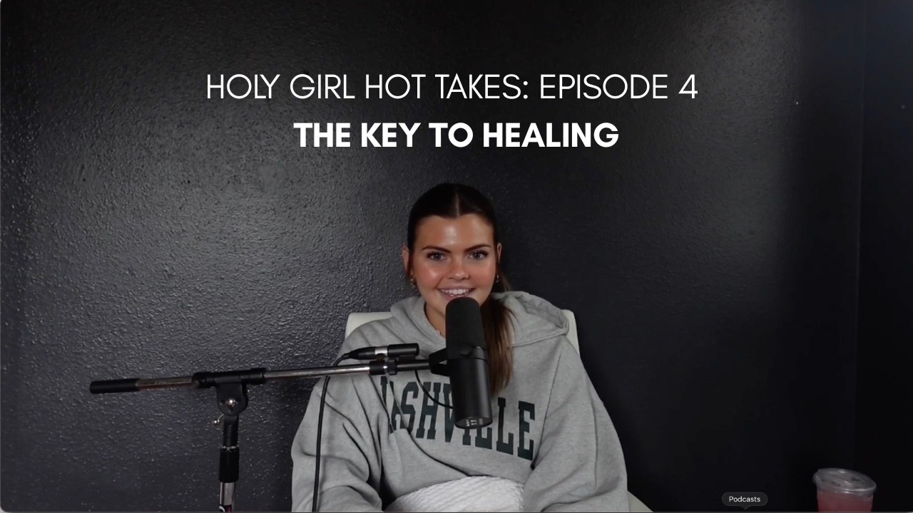 the key to healing | Holy Girl Hot Takes Podcast