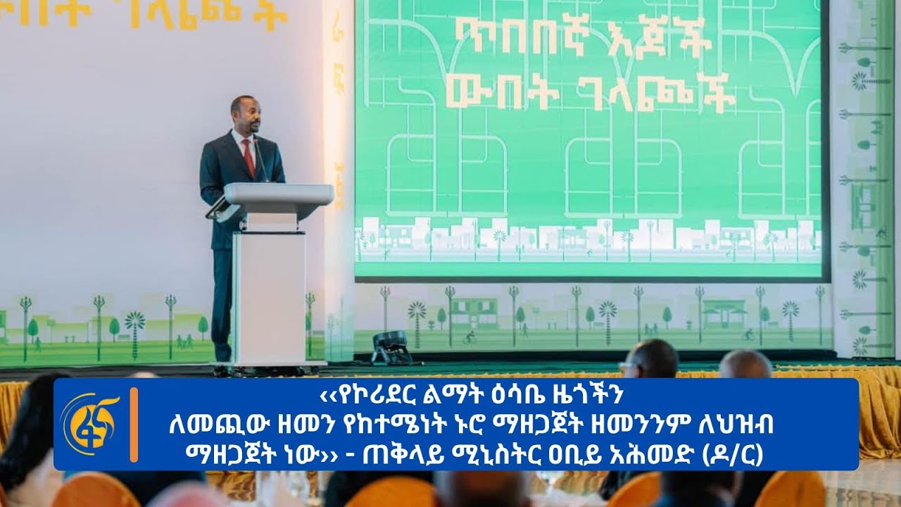 ‹‹የኮሪደር ልማት ዕሳቤ ዜጎችን ለመጪው ዘመን የከተሜነት ኑሮ ማዘጋጀት ዘመንንም ለህዝብ ማዘጋጀት ነው›› - ጠቅላይ ሚኒስትር ዐቢይ አሕመድ (ዶ/ር)