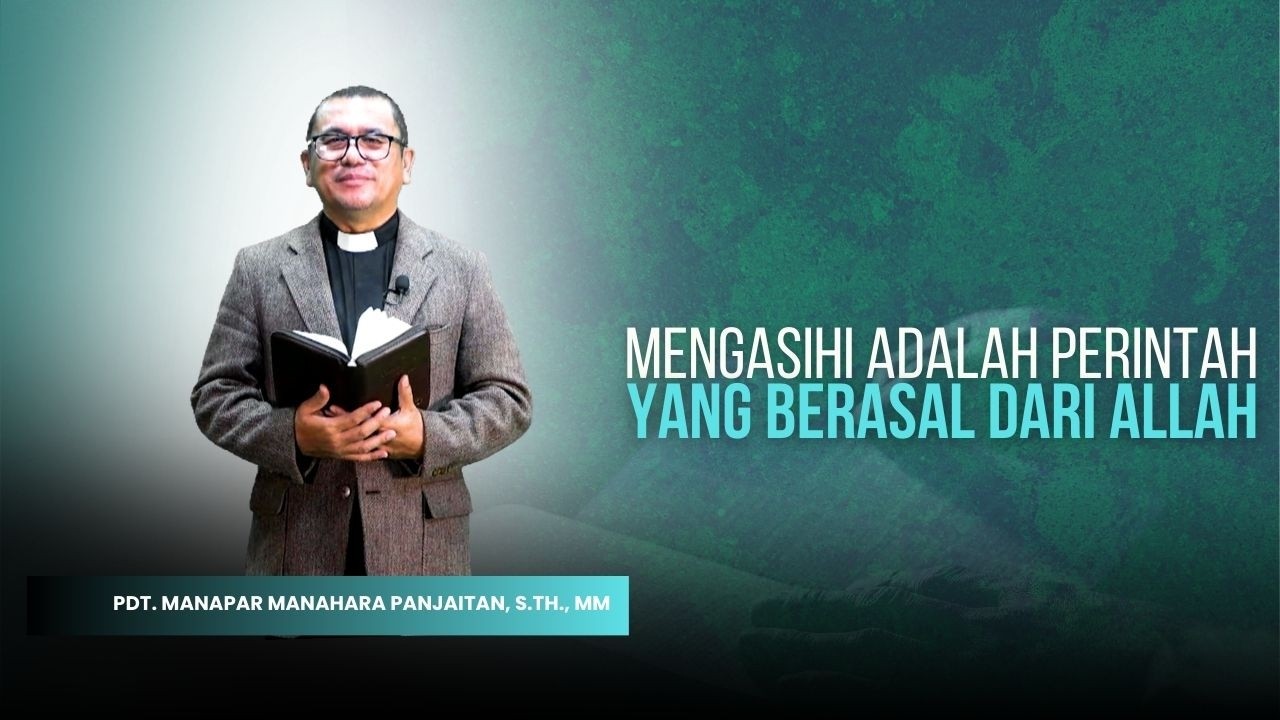 Mengasihi Adalah Perintah Yang Berasal Dari Allah - Pdt Manapar M Panjaitan, S Th , MM.