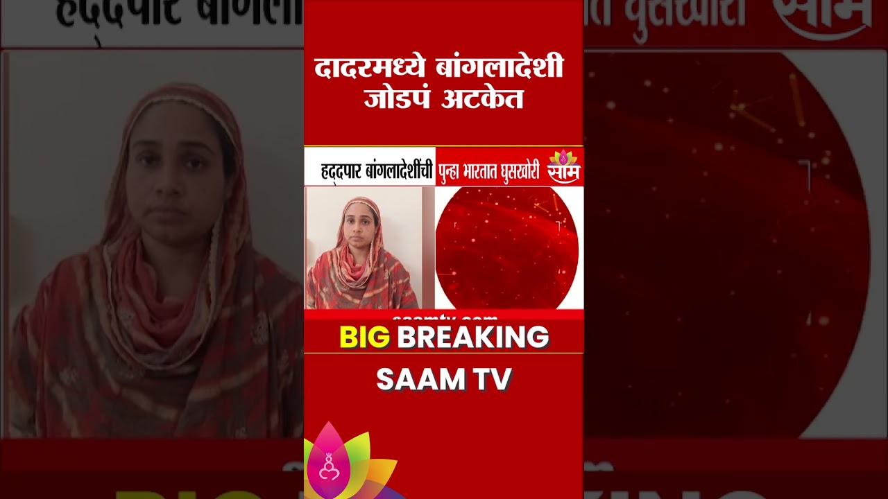 हद्दपार बांगलादेशींची पुन्हा भारतात घुसखोरी, दादरमधून बांगलादेशी जोडप्याला अटक | Mumbai |Bangladeshi
