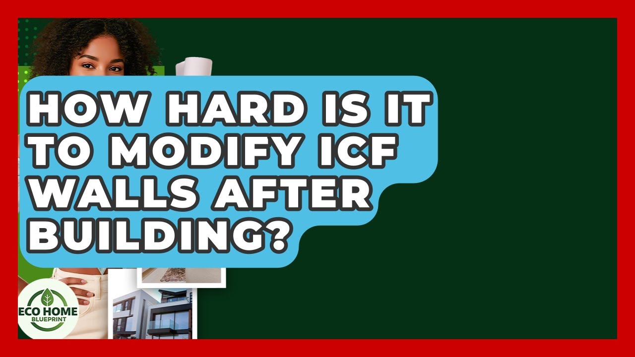 How Hard Is It To Modify ICF Walls After Building? - Eco Home Blueprint