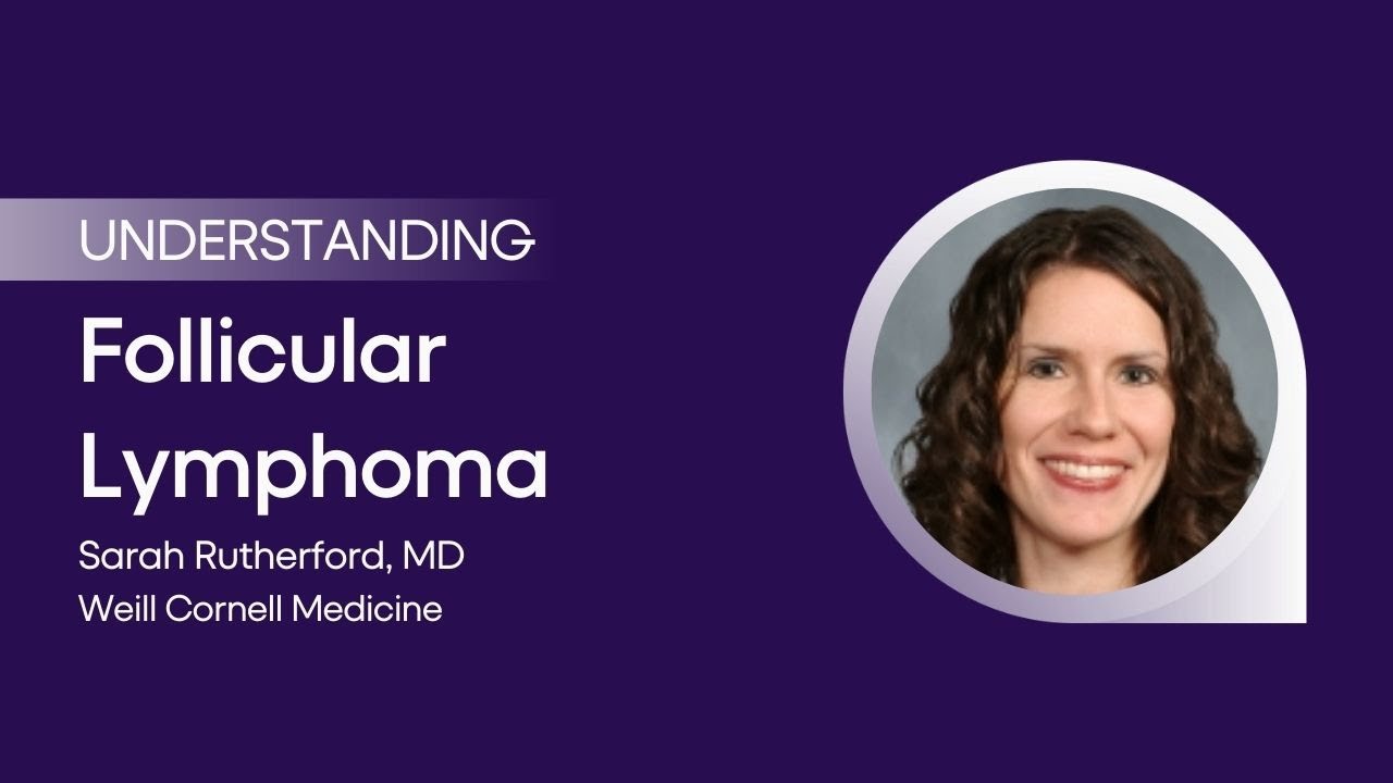 Understanding Follicular Lymphoma with Sarah Rutherford, MD