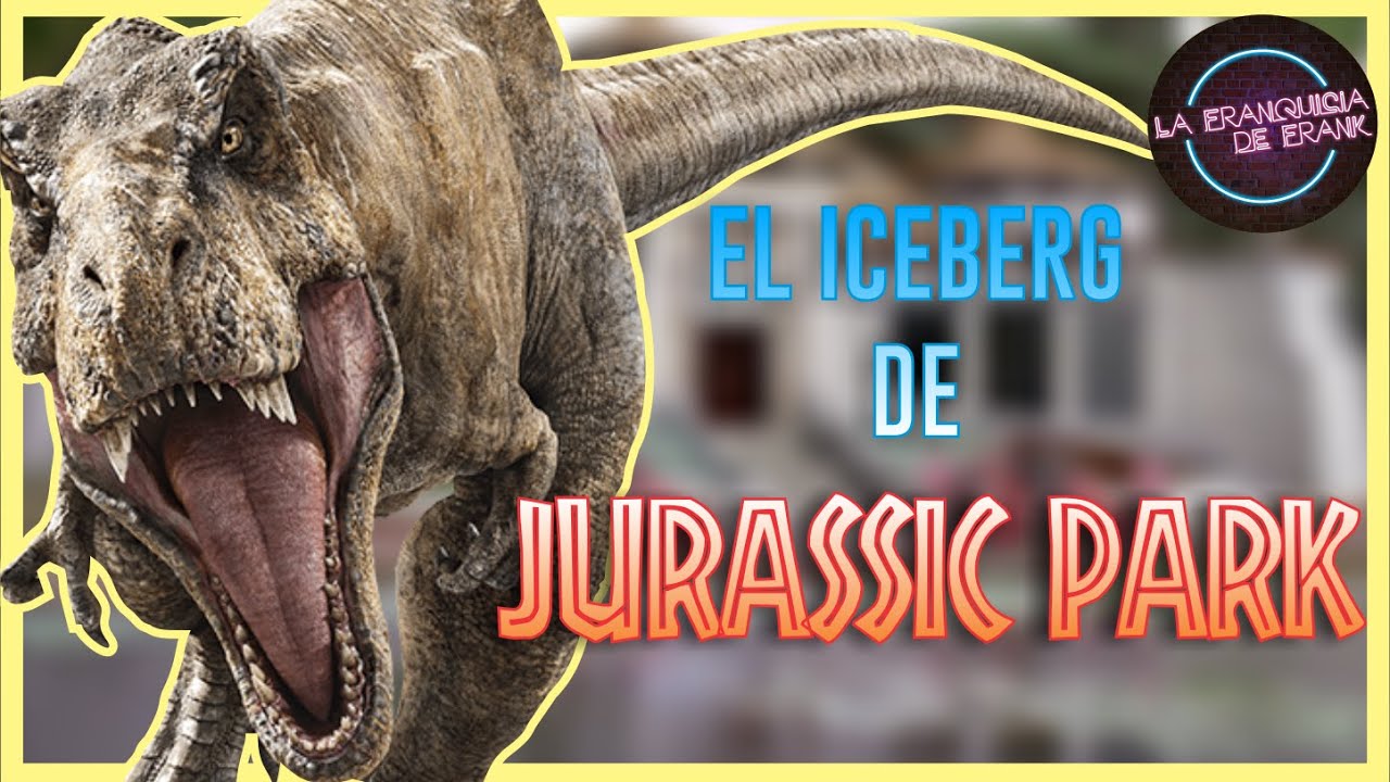 El Iceberg de la Franquicia JURASSIC PARK