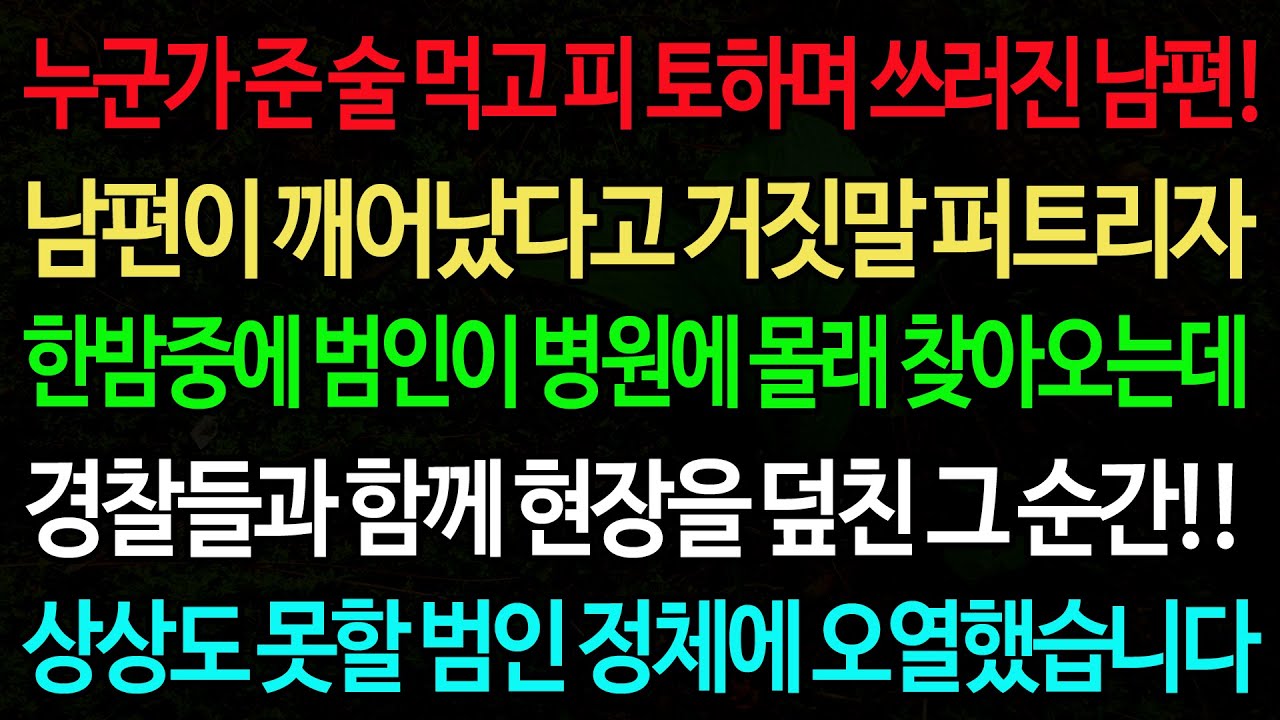 실화사연-누군가 준 술 먹고 피 토하며 쓰러진 남편! 남편이 깨어났다고 거짓말 퍼트리자 한밤중에 범인이 병원에 몰래 찾아오는데.../실화사연/신청사연/사이다썰/반전사연/사연라디오