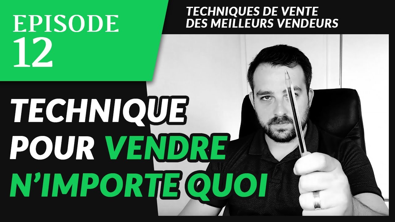 TECHNIQUE DE VENTE - 7 &Eacute;tapes pour VENDRE N'IMPORTE QUOI !