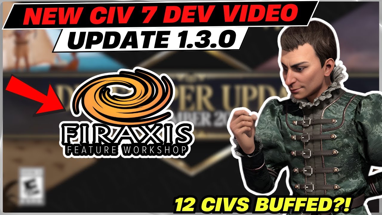 CIV 7 DEV VIDEO UPDATE 1.3.0! | 12 Civs Buffed & How to Sign Up for the Firaxis Feature Workshop!