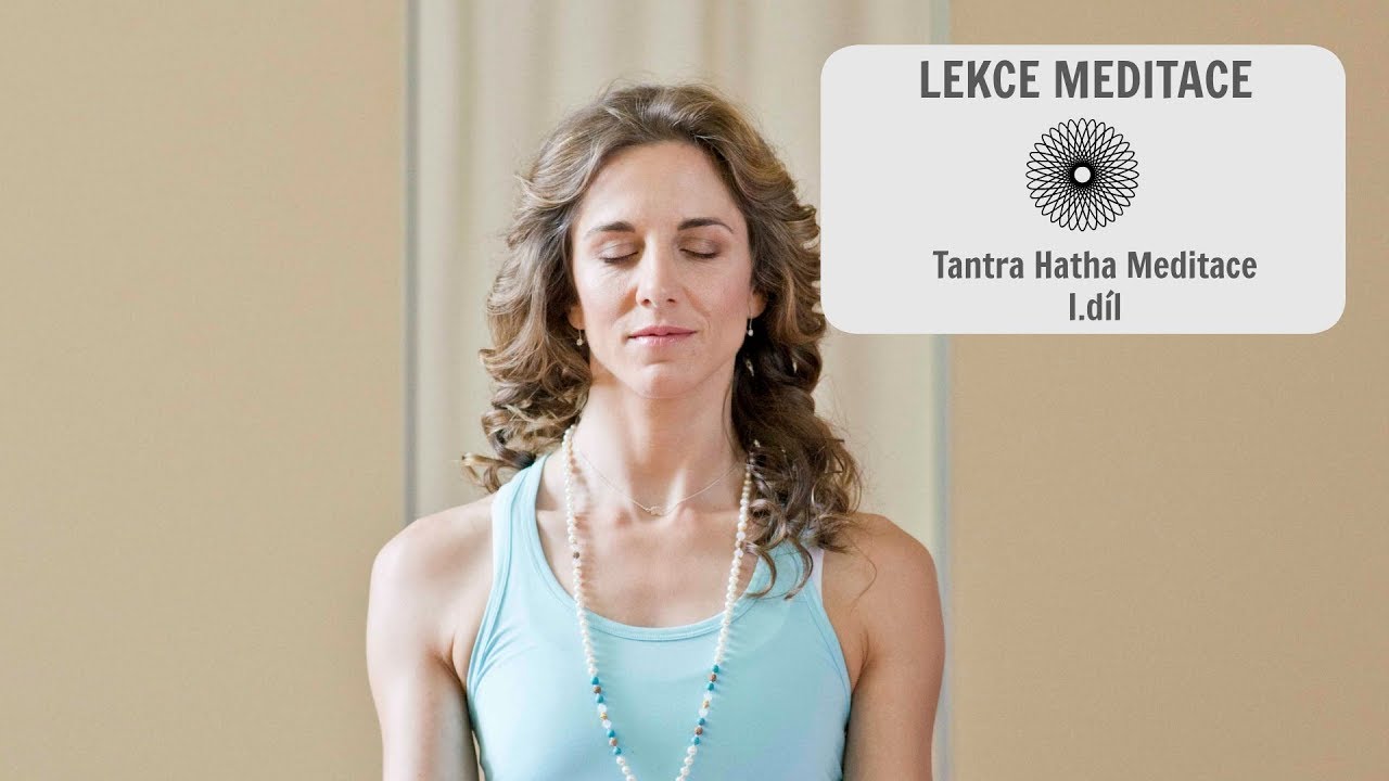 LEKCE MEDITACE - TANTRA HATHA MEDITACE I.DÍL