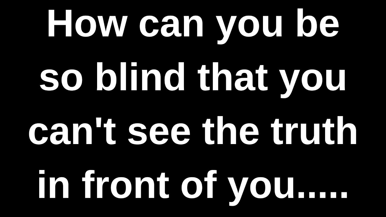 Как можно быть настолько слепым, чтобы не видеть... текущие мысли и чувства, переданные через кан...