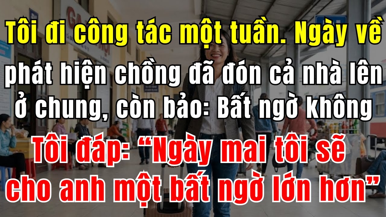 Tôi Đi Công Tác 1 Tuần. Ngày Về, Tôi Phát Hiện Chồng Đã Đón Cả Nhà Lên Ở Chung, Còn Bảo: “Bất Ngờ
