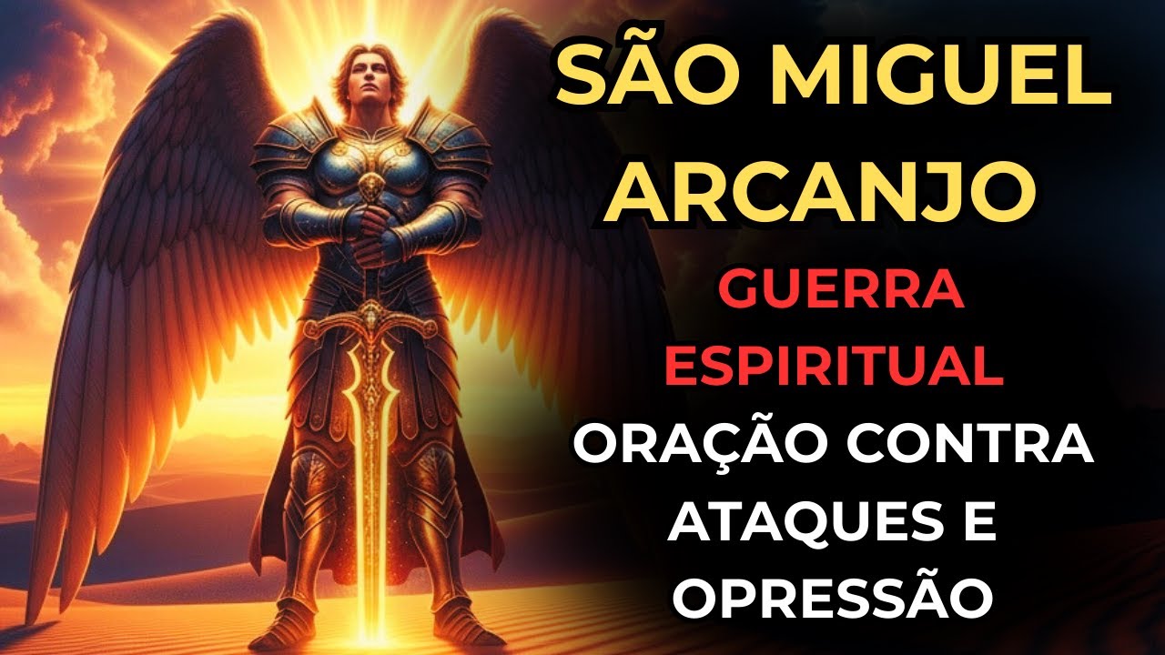 SÃO MIGUEL ARCANJO, GUERRA ESPIRITUAL — ORAÇÃO CONTRA ATAQUES E OPRESSÃO.