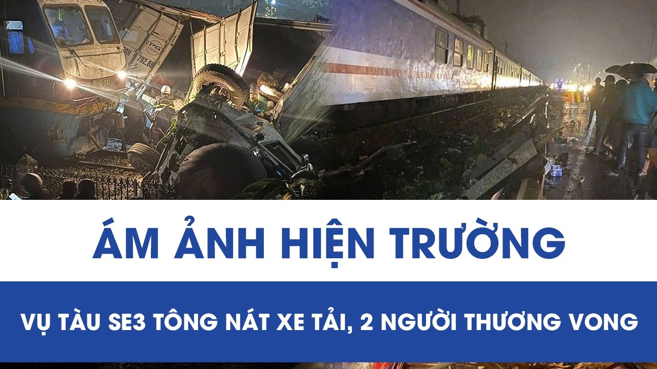 Ám ảnh hiện trường tàu SE3 đâm nát xe tải mắc kẹt trên đường sắt, 2 người thương vong ở Hà Nội