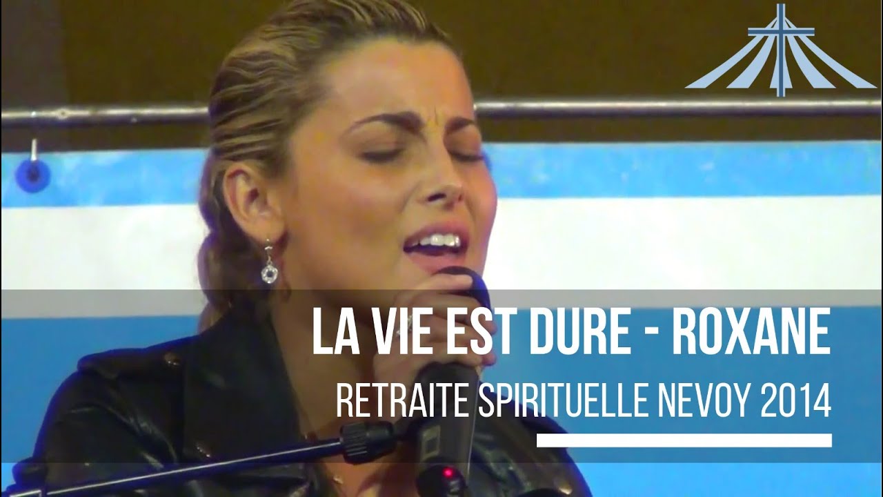 La vie est dure - Roxane - Retraite Spirituelle Nevoy 2014