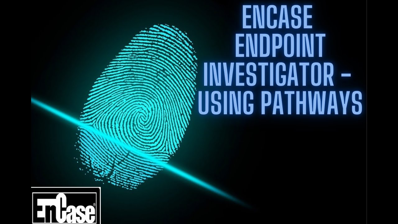 ENCASE ENDPOINT INVESTIGATOR -  USING PATHWAYS