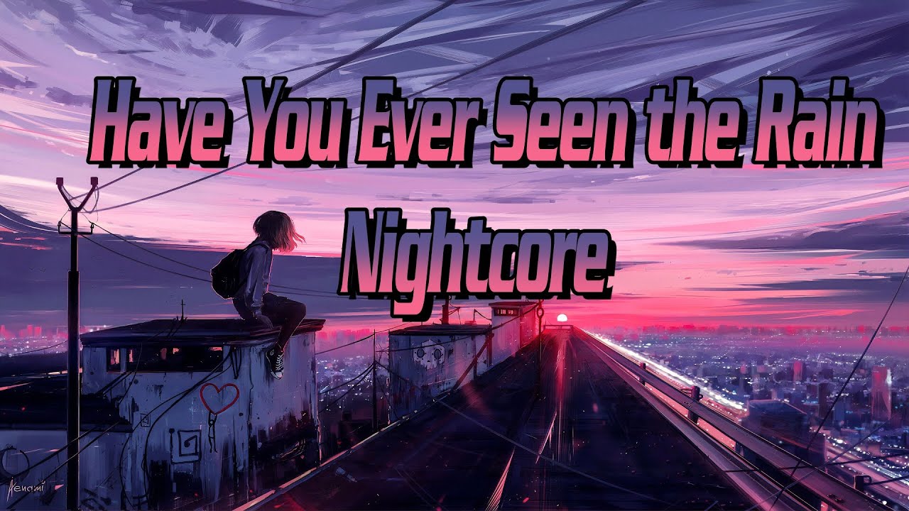 Have You Ever Seen the Rain || Nightcore
