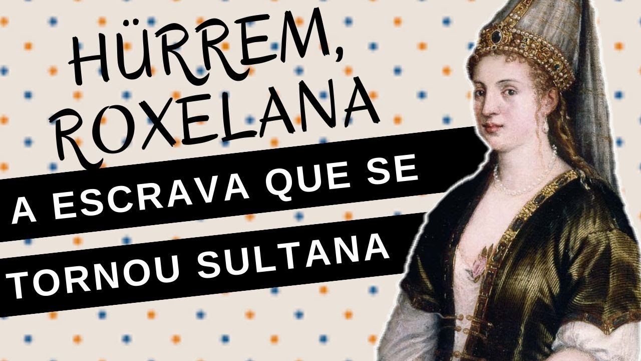 Mulheres na Hist&oacute;ria #63: H&Uuml;RREM, ROXELANA, a escrava que se converteu em sultana