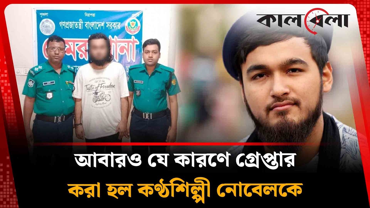 ফের গ্রেপ্তার কণ্ঠশিল্পী নোবেল  | Nobel Arrested | Kalbela