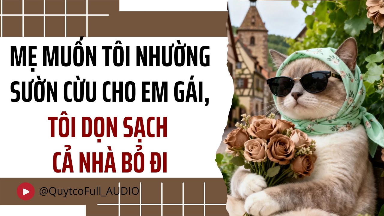MẸ MUỐN TÔI NHƯỜNG SƯỜN CỪU CHO EM GÁI, TÔI DỌN SẠCH CẢ NHÀ BỎ ĐI | QUÝT CÓ FULL AUDIO