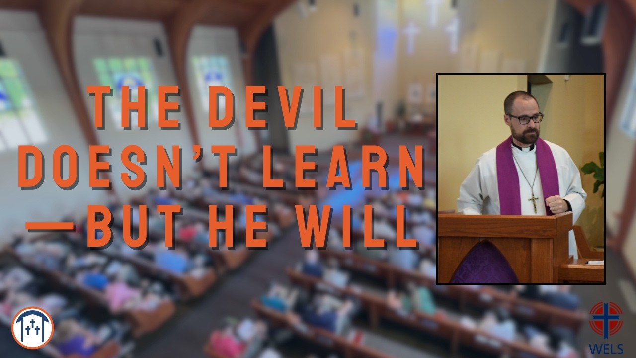 The Devil Doesn't Learn—But He Will -- Sermon on Genesis 2:7-9, 15-17, 3:1-7 -- Lent 1 -- 2/22/2026