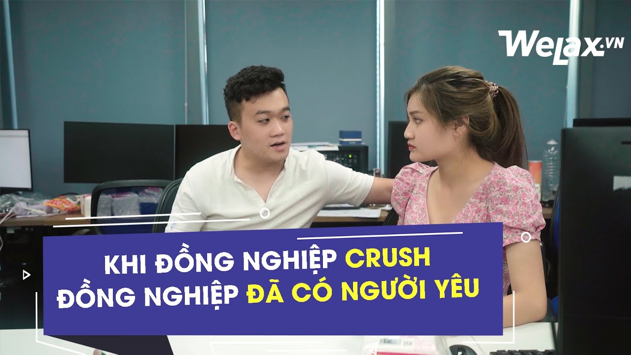 Khi đồng nghiệp crush đồng nghiệp đã có người yêu | Welax Official