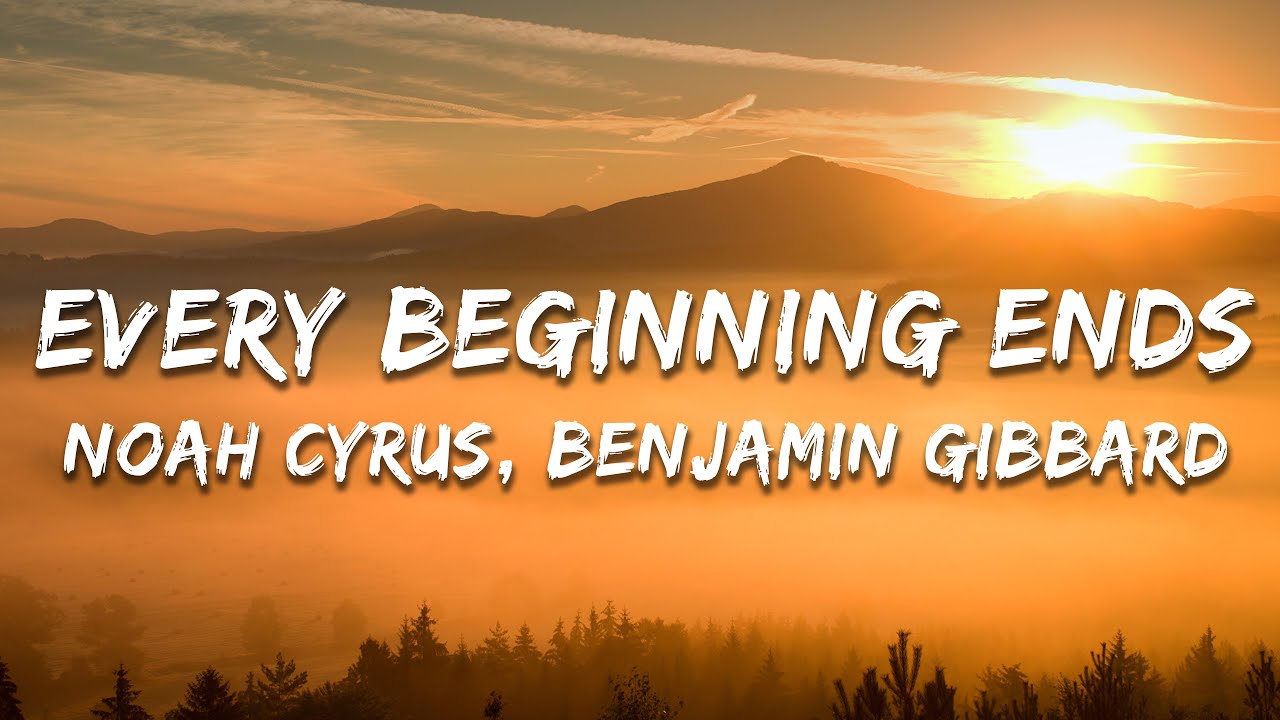 Noah Cyrus, Benjamin Gibbard - Every Beginning Ends (Lyrics)