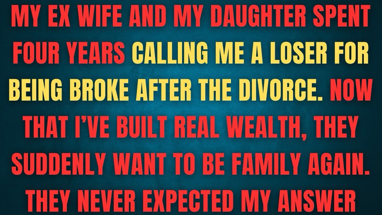 My ex wife and my daughter spent four years calling me a loser for being broke after the divorce 