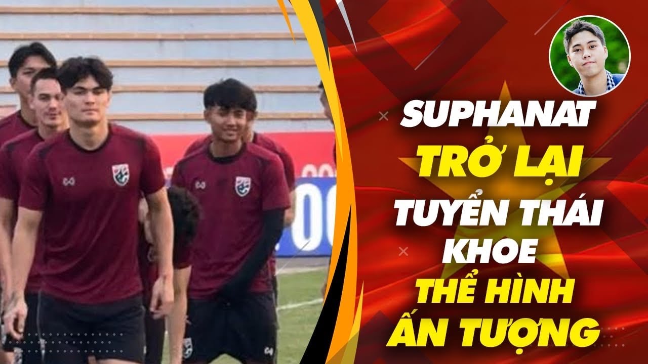 Full ĐT Thái Lan tập làm quen sân Việt Trì: Suphanat trở lại, trung vệ khịa Xuân Son show thể hình